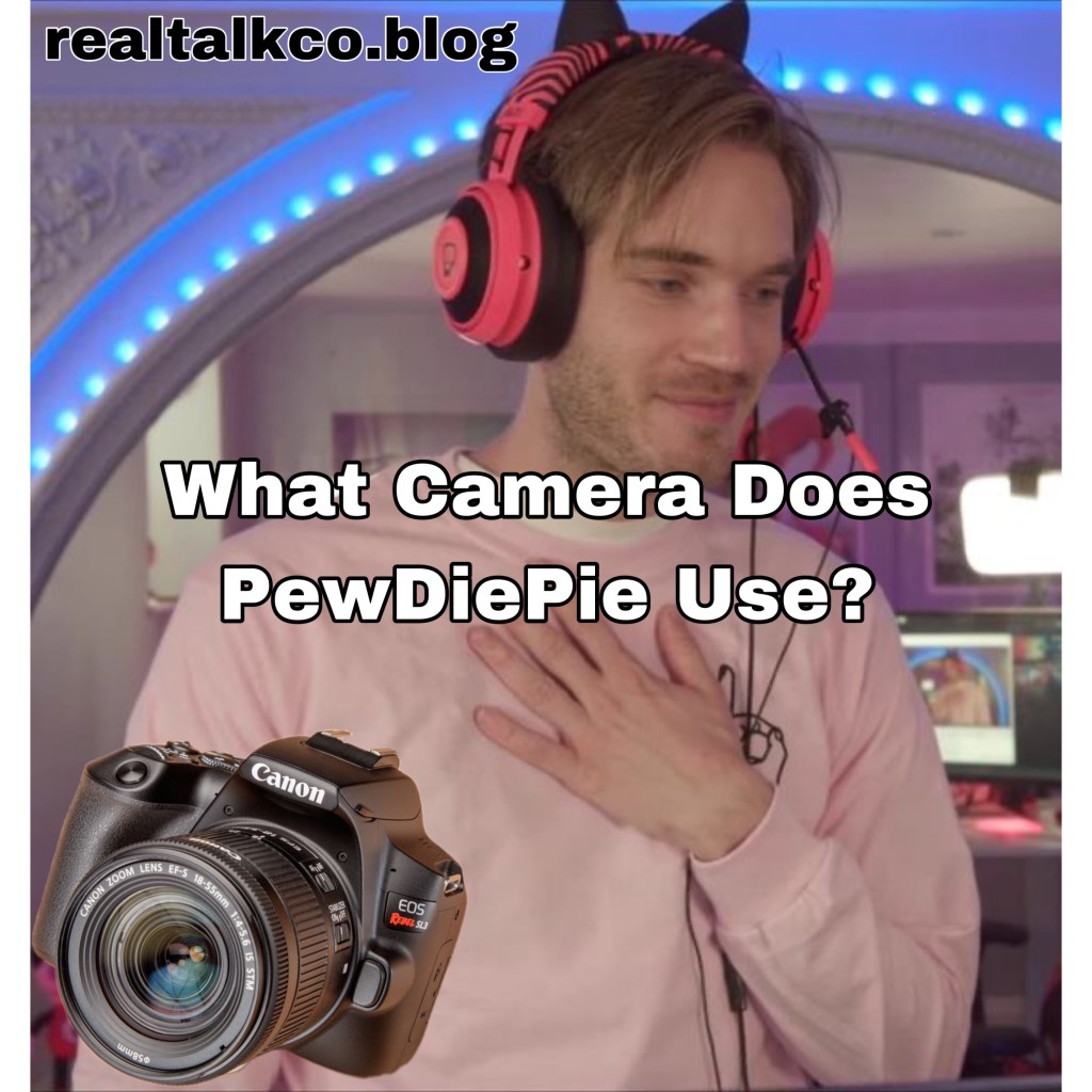 What Camera Does PewDiePie Use? (Explained)