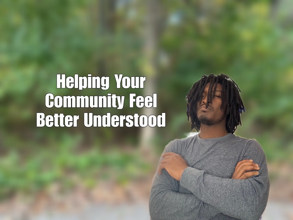 What should be done if you feel any members of your community want to feel more understood?&nbsp;(Explained)